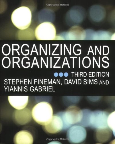 Organizing and Organizations, by Stephen Fineman, Yiannis Gabriel, David B P Sims Organizing and Organizations, by Stephen Fineman, Yiannis Gabriel, David B P Sims