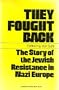 They Fought Back: The Story of the Jewish Resistance in Nazi Europe