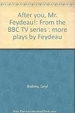 After you, Mr Feydeau! : from the BBC TV series : more plays by Feydeau