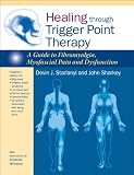 Healing through Trigger Point Therapy: A Guide to Fibromyalgia, Myofascial Pain and Dysfunction