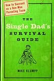 The Single Dad's Survival Guide: How to Succeed as a One-Man Parenting Team