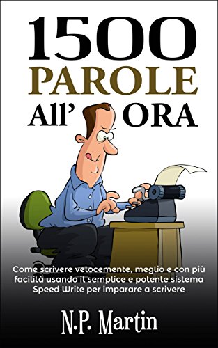 1500 Parole All'ora: Come Scrivere Velocemente, Meglio E Con Più Facilità (Italian Edition)