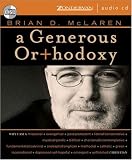 Generous Orthodoxy, A: Why I am a Missional, Evangelical, Post/Protestant, Liberal/Conservative, Mystical/Poetic, Biblical, Charismatic/Contemplative, ... Emergent, Unfinished Christian