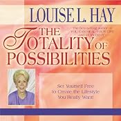 The Totality of Possibilities: Set Yourself Free to Create the Lifestyle You Really Want! | [Louise L. Hay]