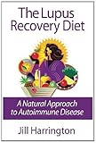 The Lupus Recovery Diet: A Natural Approach to Autoimmune Disease by Harrington, Jill 2nd (second) Edition (1/1/2013)