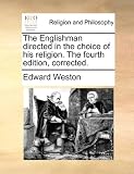 The Englishman Directed in the Choice of His Religion. the Fourth Edition, Corrected.