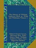 The library of William Andrews Clark, jr. Wilde and Wildeiana Volume 1
