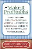 Make It Profitable!: How to Make Your Art, Craft, Design, Writing or Publishing Business More Efficient, More Satisfying, and MORE PROFITABLE