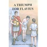 A Triumph for Flavius by Caroline Dale Snedeker and Amanda Ho