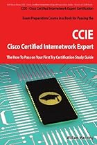 Cisco Certified Internetwork Expert - CCIE Certification Exam Preparation Course in a Book for Passing the Cisco Certified Internetwork Expert - CCIE on Your First Try Certification Study Guide Cisco Certified Internetwork Expert - CCIE Certification Exam Preparation Course in a Book for Passing the Cisco Certified Internetwork Expert - CCIE on Your First Try Certification Study Guide