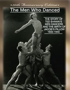 The Men Who Danced: The Story of Ted Shawn's Men Dancers and the Birth of Jacob's Pillow 1933-1940 *20th Anniversary Edition*