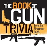 The Book of Gun Trivia: Essential Firepower Facts