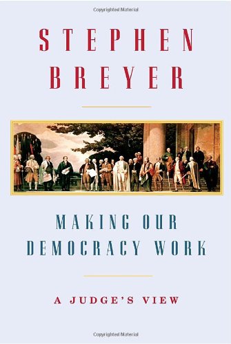 Making Our Democracy Work: A Judge