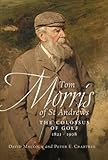 Tom Morris of St Andrews: The Colossus of Golf 1821-1908