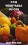 Raw Vegetable Juices: What's Missing in Your Body