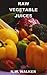 Raw Vegetable Juices: What's Missing in Your Body