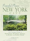 Peaceful Places: New York City: 129 Tranquil Sites in Manhattan, Brooklyn, Queens, the Bronx, and Staten Island