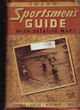Sportsmen's Guide of Idaho for Vacationers, Tourists, Fishermen and Hunters: With Detailed Maps