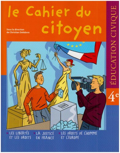 Education Civique 4e le cahier du citoyen : Les libert�s et les droits ; La justice en France ; Les droits de l'homme et l'Europe