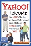 Yahoo Income: How Anyone of Any Age, Location, and/or Background Can Build a Highly Profitable Online Business with Yahoo