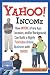 Yahoo Income: How Anyone of Any Age, Location, and/or Background Can Build a Highly Profitable Online Business with Yahoo