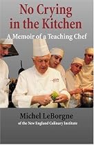 No Crying In The Kitchen: A Memoir Of A Teaching Chef (Volume 1)