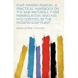 soap making manual a practical handbook on the raw materials their manipulation analysis and control in the