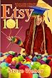 Etsy 101: Sell Your Crafts on Etsy, the DIY Marketplace for Handmade, Vintage and Crafting Supplies