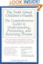 The Truth About Children's Health: The Comprehensive Guide to Understanding, Preventing, and Reversing Disease