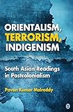 Orientalism, terrorism, indigenism : South Asian readings in postcolonialism