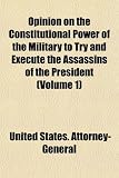 Opinion on the Constitutional Power of the Military to Try and Execute the Assassins of the President (Volume 1)