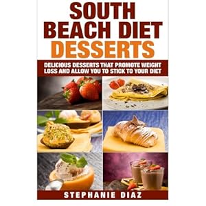 South Beach Diet Desserts: Delicious Desserts That Promote Weight Loss and Allow You To Stick To Your Diet
