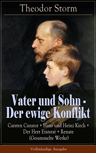 Vater und Sohn - Der ewige Konflikt: Carsten Curator + Hans und Heinz Kirch + Der Herr Etatsrat + Renate (Gesammelte Werke) - Vollständige Ausgabe: Zusammenstoß der Generationen (German Edition)