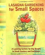 Lasagna Gardening for Small Spaces: A Layering System for Big Results in Small Gardens and Containers (Rodale Organic Gardening Book)