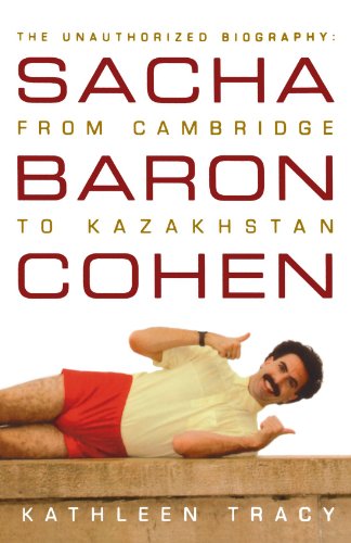 Sacha Baron Cohen: The Unauthorized Biography: From Cambridge to Kazakhstan