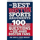 the best boston sports arguments the 100 most controversial debatable questions for die hard boston fans best