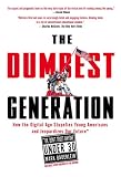 The Dumbest Generation: How the Digital Age Stupefies Young Americans and Jeopardizes Our Future(Or, Don t Trust Anyone Under 30)
