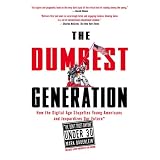 TheDumbestGeneration:HowtheDigitalAgeStupefiesYoungAmericansandJeopardizesOurFuture(Or,Don'tTrustAnyoneUnder30)
