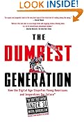 The Dumbest Generation: How the Digital Age Stupefies Young Americans and Jeopardizes Our Future(Or, Don't Trust Anyone Under 30)
