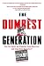 The Dumbest Generation: How the Digital Age Stupefies Young Americans and Jeopardizes Our Future (Or, Don't Trust Anyone Under 30)