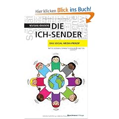 Die Ich-Sender: Das Social Media-Prinzip - Twitter, Facebook & Communities erfolgreich einsetzen