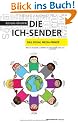 Die Ich-Sender: Das Social Media-Prinzip - Twitter, Facebook & Communities erfolgreich einsetzen