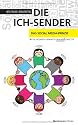 Die Ich-Sender: Das Social Media-Prinzip - Twitter, Facebook & Communities erfolgreich einsetzen