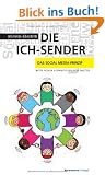 Die Ich-Sender: Das Social Media-Prinzip - Twitter, Facebook & Communities erfolgreich einsetzen