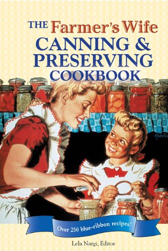 The Farmer's Wife Canning and Preserving Cookbook: Over 250 Blue-Ribbon recipes!