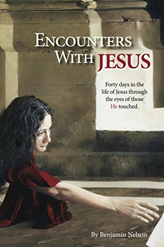 Encounters with Jesus: Forty days in the life of Jesus through the eyes of those He touched., by Benjamin Nelson