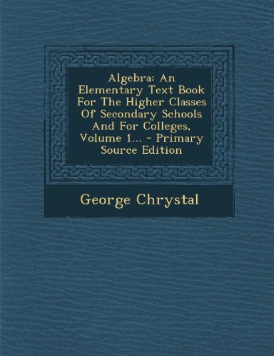 algebra an elementary text book for the higher classes of secondary schools and for colleges volume 1