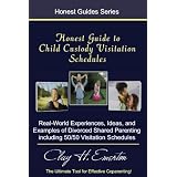Honest Guide To Child Custody Visitation Schedules: Real-World Experiences, Ideas, And Examples Of "Divorced Shared Parenting" & 50/50 Visitation