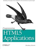 Programming HTML5 Applications: Building Powerful Cross-Platform Environments in JavaScript