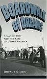 Boardwalk of Dreams: Atlantic City and the Fate of Urban America